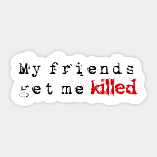 My friends get me killed Sticker